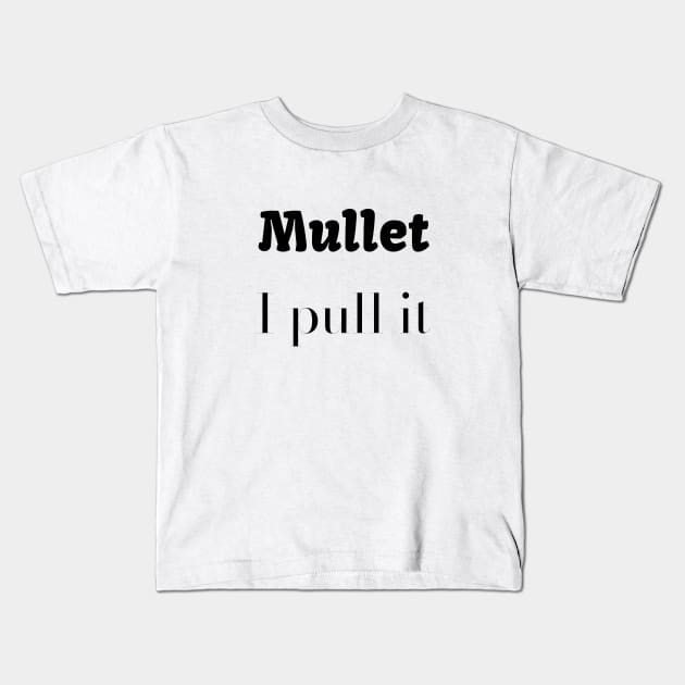 Mullet - I Pull It Kids T-Shirt by LukePauloShirts